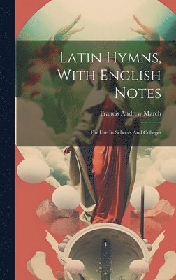 Francis Andrew March - Latin Hymns, With English Notes, Inbunden
