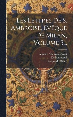 bokomslag Les Lettres De S. Ambroise, Évêque De Milan, Volume 3...