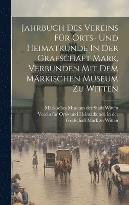 Jahrbuch Des Vereins Fr Orts- Und Heimatkunde In Der Grafschaft Mark, Verbunden Mit Dem Mrkischen Museum Zu Witten 1