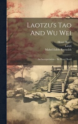 Henri Borel, Laozi, Mabel Edith Reynolds - Laotzu's Tao And Wu Wei, Inbunden