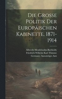 bokomslag Die Grosse Politik der Europischen Kabinette, 1871-1914