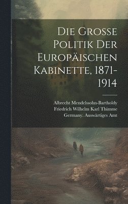 Germany Auswärtiges Amt, Johannes Lepsius, Albrecht Mendelssohn-Bartholdy, Germany. Auswärtiges Amt - Grosse Politik der Europäischen Kabinette, 1871-1914, Inbunden