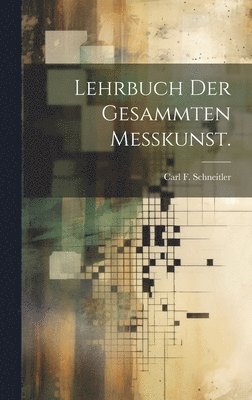 bokomslag Lehrbuch der gesammten Meßkunst.