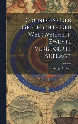 Grundriss der Geschichte der Weltweisheit. Zweyte verbesserte Auflage. 1