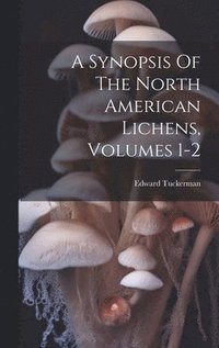 bokomslag Synopsis Of The North American Lichens, Volumes 1-2