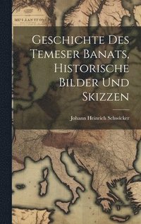 bokomslag Geschichte des Temeser Banats, Historische Bilder und Skizzen