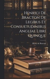 bokomslag Henrici De Bracton De Legibus Et Consuetudinibus Angliae Libri Quinque