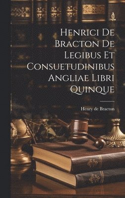 Henry de Bracton - Henrici De Bracton De Legibus Et Consuetudinibus Angliae Libri Quinque, Inbunden