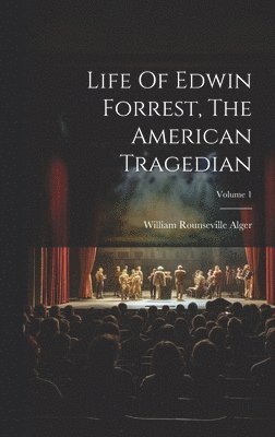 Life Of Edwin Forrest, The American Tragedian; Volume 1 1