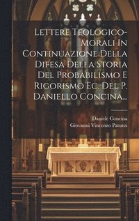bokomslag Lettere Teologico-morali In Continuazione Della Difesa Della Storia Del Probabilismo E Rigorismo Ec. Del P. Daniello Concina...