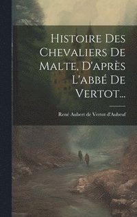 bokomslag Histoire Des Chevaliers De Malte, D'aprs L'abb De Vertot...