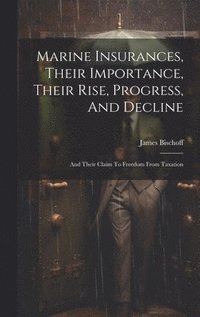 bokomslag Marine Insurances, Their Importance, Their Rise, Progress, And Decline