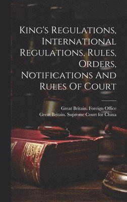 bokomslag King's Regulations, International Regulations, Rules, Orders, Notifications And Rules Of Court