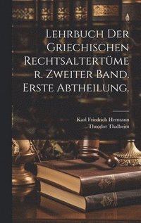 bokomslag Lehrbuch der Griechischen Rechtsaltertmer. Zweiter Band. Erste Abtheilung.