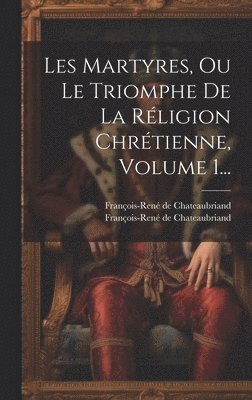 bokomslag Les Martyres, Ou Le Triomphe De La Rligion Chrtienne, Volume 1...