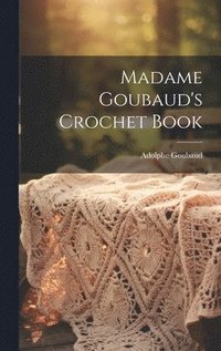 bokomslag Madame Goubaud's Crochet Book