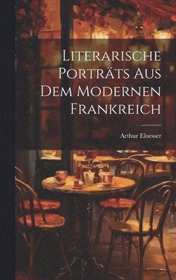 Literarische Portrts aus dem modernen Frankreich 1