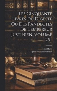 bokomslag Les Cinquante Livres Du Digeste Ou Des Pandectes De L'empereur Justinien, Volume 25...