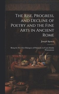 bokomslag The Rise, Progress, and Decline of Poetry and the Fine Arts in Ancient Rome
