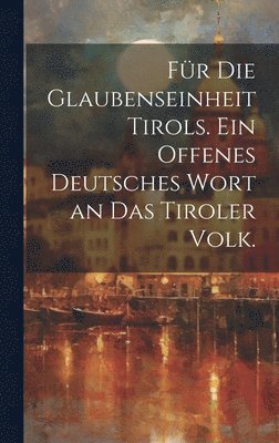 Anonymous - Für die Glaubenseinheit Tirols. Ein offenes deutsches Wort an das Tiroler Volk., Inbunden