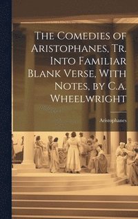 bokomslag The Comedies of Aristophanes, Tr. Into Familiar Blank Verse, With Notes, by C.a. Wheelwright