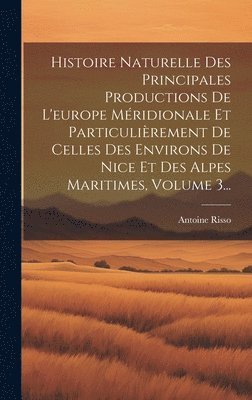 bokomslag Histoire Naturelle Des Principales Productions De L'europe Mridionale Et Particulirement De Celles Des Environs De Nice Et Des Alpes Maritimes, Volume 3...