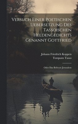 Versuch Einer Poetischen Uebersetzung Des Tassoischen Heldengedichts Genannt Gottfried 1