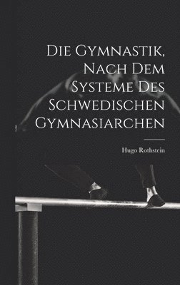 bokomslag Die Gymnastik, nach dem Systeme des Schwedischen Gymnasiarchen