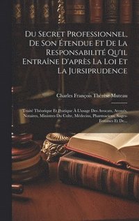 bokomslag Du Secret Professionnel, De Son tendue Et De La Responsabilit Qu'il Entrane D'aprs La Loi Et La Jursiprudence