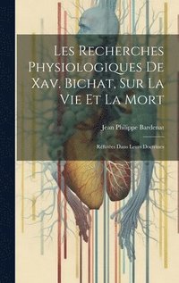 bokomslag Les Recherches Physiologiques De Xav. Bichat, Sur La Vie Et La Mort
