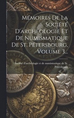 bokomslag Mmoires De La Socit D'archologie Et De Numismatique De St. Ptersbourg, Volume 3...