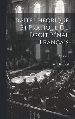 Trait Thorique Et Pratique Du Droit Pnal Franais; Volume 3 1