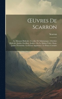 bokomslag OEuvres De Scarron: Le Marquis Ridicule. L'ecolier De Salamanque. L'héritier Ridicule. Jodelet Duelliste. Jodelet, Ou Le Maître-Valet. Dom