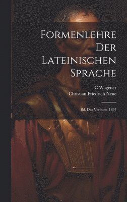 Christian Friedrich Neue, C Wagener - Formenlehre Der Lateinischen Sprache, Inbunden