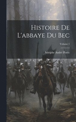 Histoire De L'abbaye Du Bec; Volume 1 1