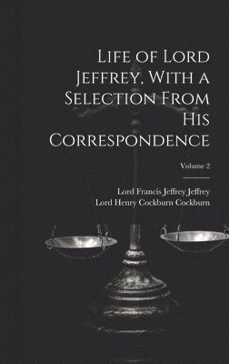 Life of Lord Jeffrey, With a Selection From His Correspondence; Volume 2 1