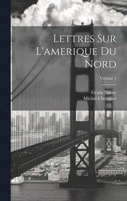 Michel Chevalier, Gyula Návay - Lettres Sur L'amerique Du Nord; Volume 1, Inbunden