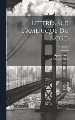 Lettres Sur L'amerique Du Nord; Volume 1 1