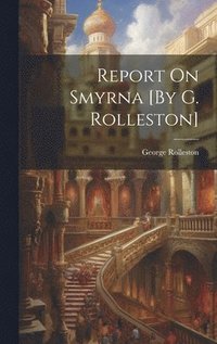 bokomslag Report On Smyrna [By G. Rolleston]