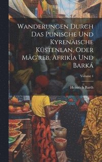 bokomslag Wanderungen Durch Das Punische Und Kyrenische Kstenlan, Oder Mg'reb, Afrika Und Bark; Volume 1