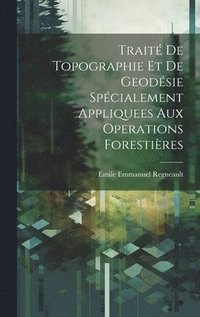 bokomslag Trait De Topographie Et De Geodsie Spcialement Appliquees Aux Operations Forestires