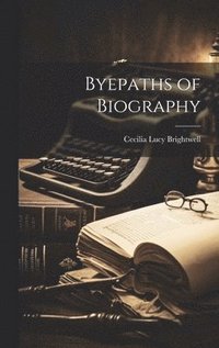 bokomslag Byepaths of Biography