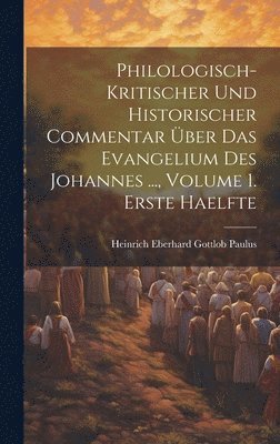 bokomslag Philologisch-Kritischer Und Historischer Commentar ber Das Evangelium Des Johannes ..., Volume 1. Erste Haelfte