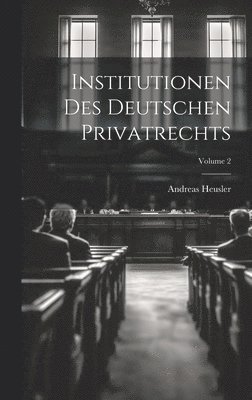 Andreas Heusler - Institutionen Des Deutschen Privatrechts; Volume 2, Inbunden