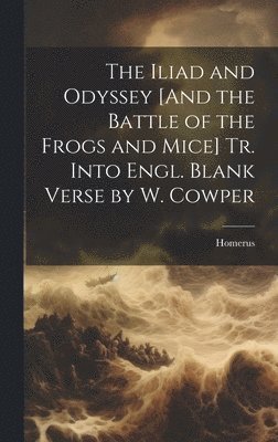 Homerus - Iliad and Odyssey [And the Battle of the Frogs and Mice] Tr. Into Engl. Blank Verse by W. Cowper, Inbunden