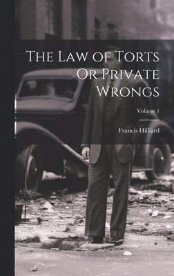 Law of Torts Or Private Wrongs; Volume 1