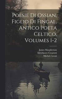bokomslag Poesie Di Ossian, Figlio Di Fingal, Antico Poeta Celtico, Volumes 1-2