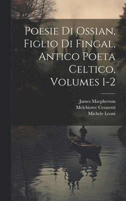 bokomslag Poesie Di Ossian, Figlio Di Fingal, Antico Poeta Celtico, Volumes 1-2