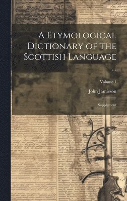 A Etymological Dictionary of the Scottish Language ... 1