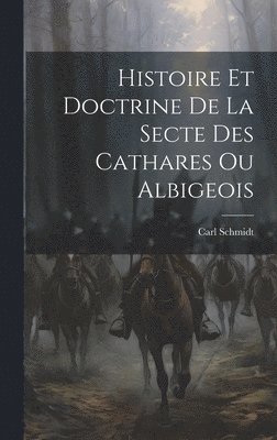 bokomslag Histoire Et Doctrine De La Secte Des Cathares Ou Albigeois